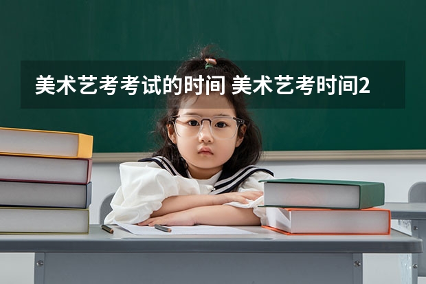 美术艺考考试的时间 美术艺考时间2023