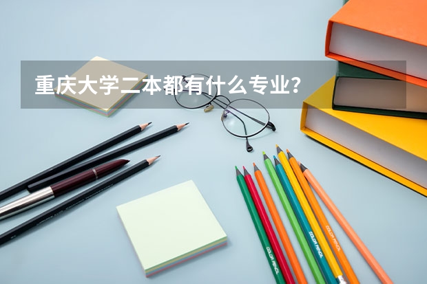 重庆大学二本都有什么专业？