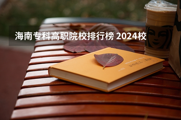 海南专科高职院校排行榜 2024校友会全国职业技术大学排名