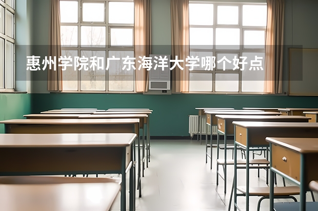 惠州学院和广东海洋大学哪个好点