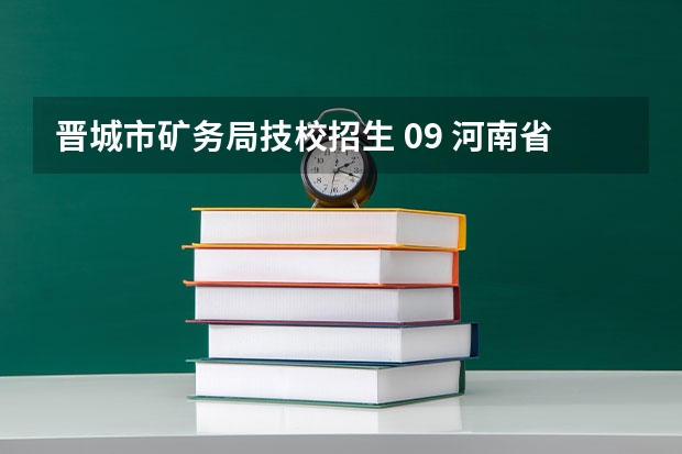晋城市矿务局技校招生 09 河南省美术生高考报名 河南省在全国的代码