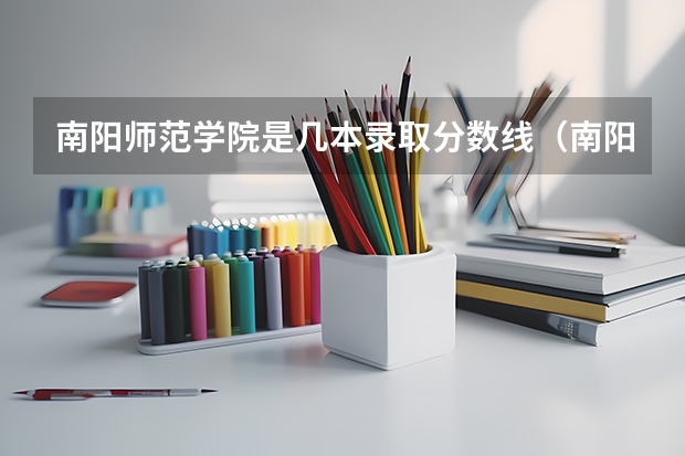 南阳师范学院是几本录取分数线（南阳师范学院是几本录取分数线）