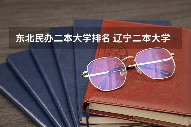 东北民办二本大学排名 辽宁二本大学推荐