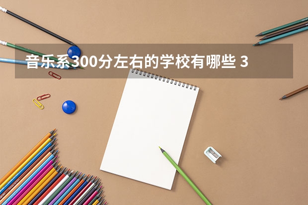 音乐系300分左右的学校有哪些 300分什么水平