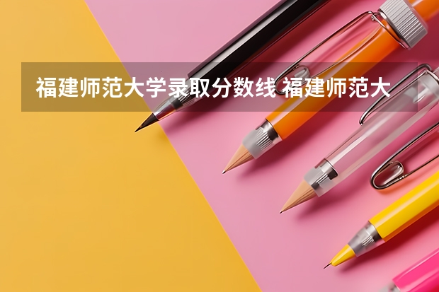 福建师范大学录取分数线 福建师范大学福清分校录取分数线排名