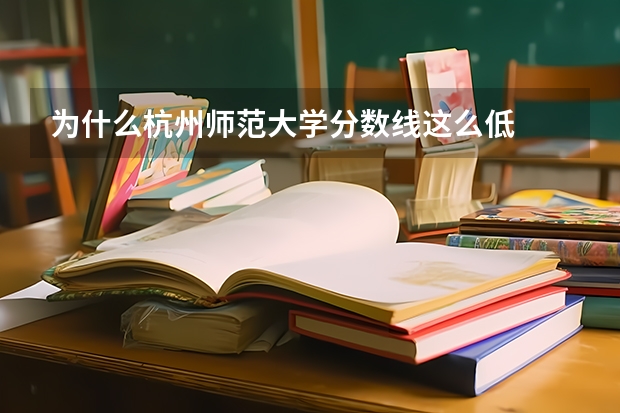 为什么杭州师范大学分数线这么低