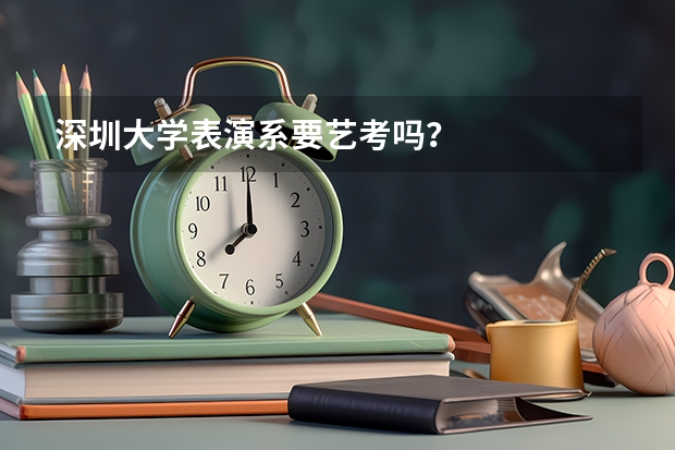 深圳大学表演系要艺考吗？