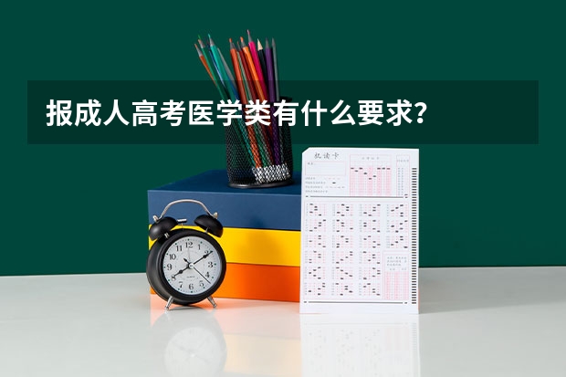 报成人高考医学类有什么要求？