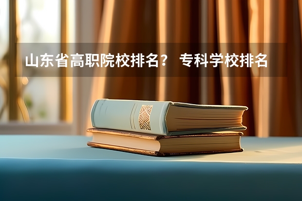 山东省高职院校排名？ 专科学校排名榜全国