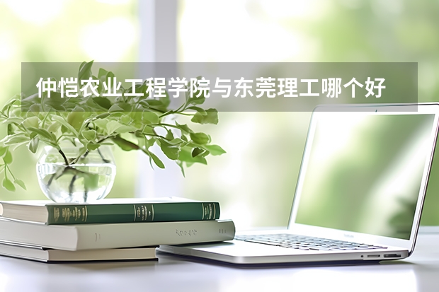 仲恺农业工程学院与东莞理工哪个好