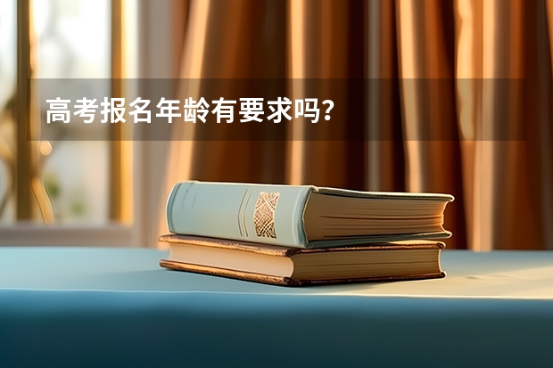 高考报名年龄有要求吗？