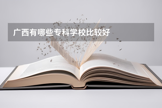 广西有哪些专科学校比较好
