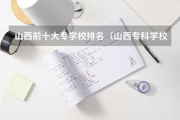 山西前十大专学校排名（山西专科学校排名）