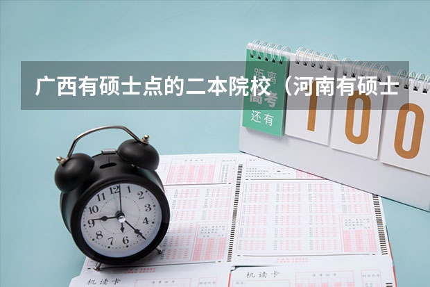 广西有硕士点的二本院校（河南有硕士点的二本院校）