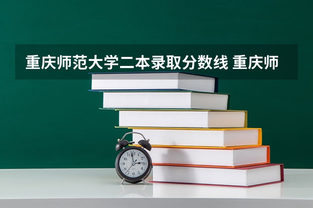 重庆师范大学二本录取分数线 重庆师范大学分数线
