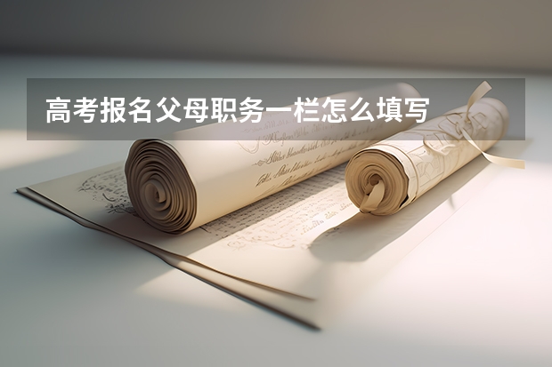 高考报名父母职务一栏怎么填写