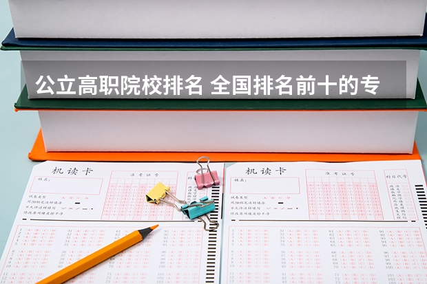 公立高职院校排名 全国排名前十的专科高职院校