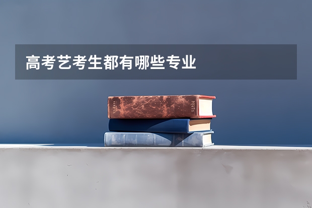 高考艺考生都有哪些专业