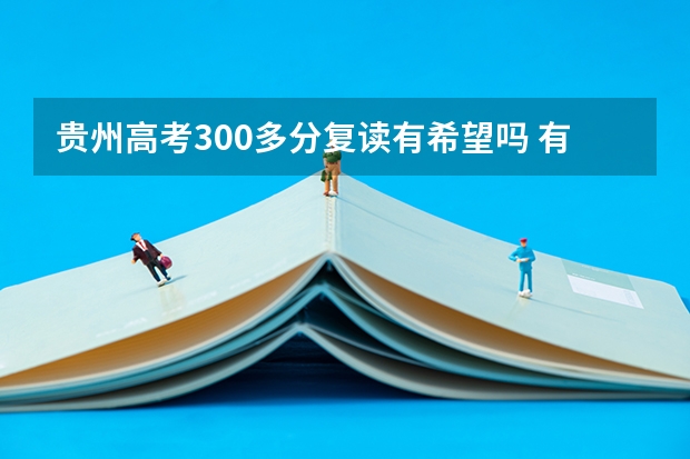 贵州高考300多分复读有希望吗 有必要复读吗