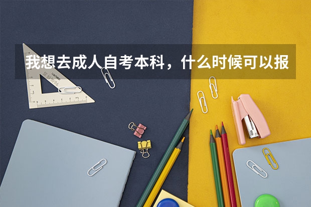 我想去成人自考本科，什么时候可以报名？