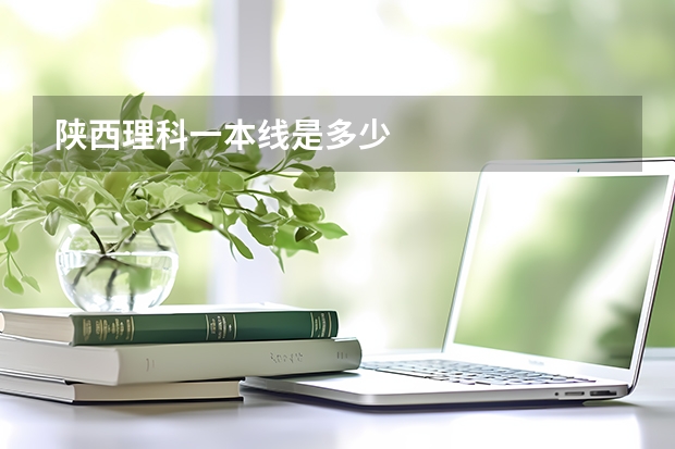 陕西理科一本线是多少