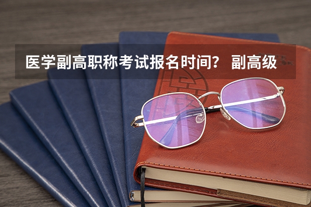 医学副高职称考试报名时间？ 副高级职称申报条件2023年