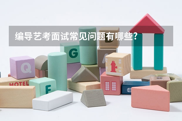 编导艺考面试常见问题有哪些?
