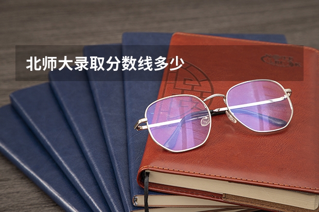 北师大录取分数线多少