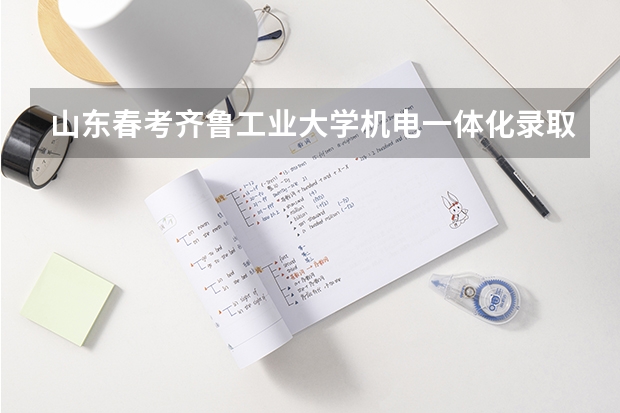 山东春考齐鲁工业大学机电一体化录取分数线是多少