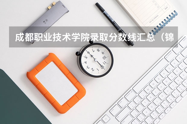 成都职业技术学院录取分数线汇总（锦城学院专科分数线）