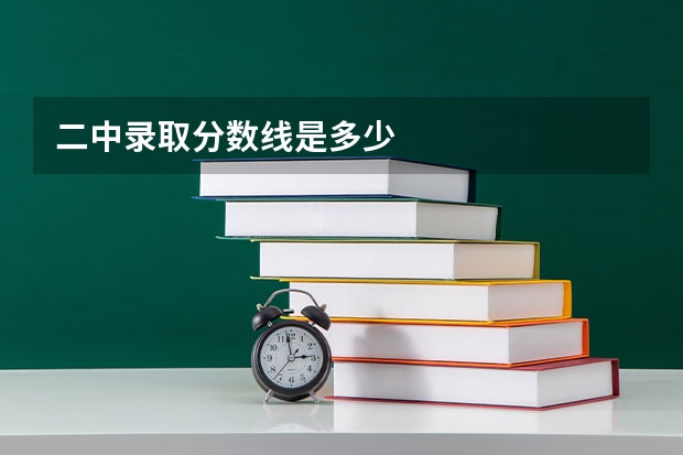 二中录取分数线是多少