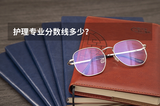 护理专业分数线多少？