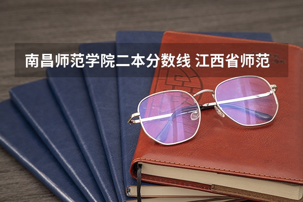 南昌师范学院二本分数线 江西省师范大学二本线分数