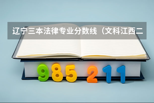 辽宁三本法律专业分数线（文科江西二本分数线）