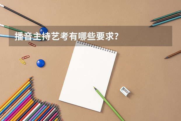 播音主持艺考有哪些要求？