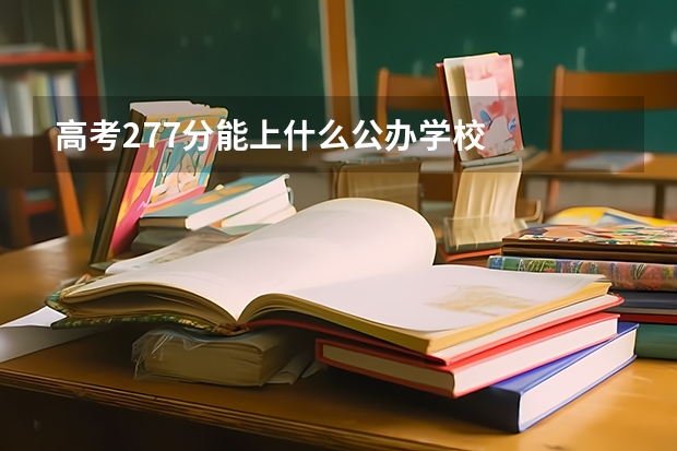 高考277分能上什么公办学校