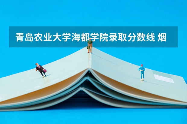 青岛农业大学海都学院录取分数线 烟台市的大学排名一览表,附前三名录取分数线