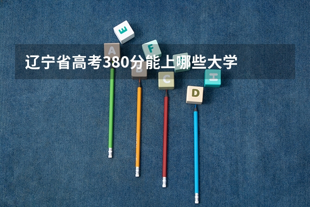 辽宁省高考380分能上哪些大学