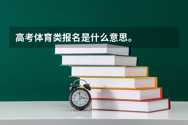 高考体育类报名是什么意思。