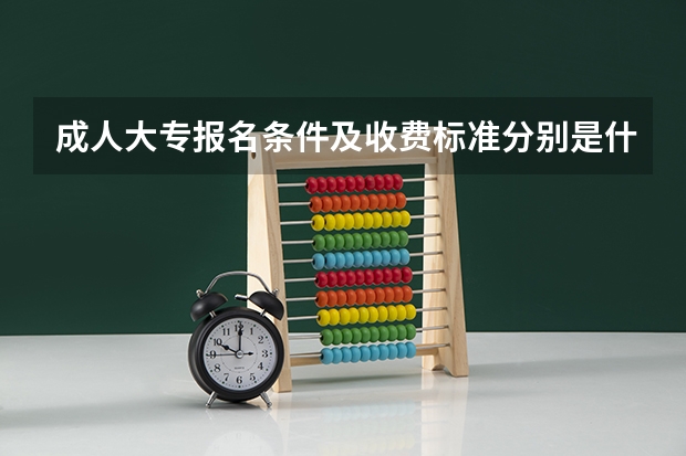 成人大专报名条件及收费标准分别是什么