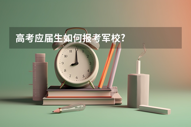 高考应届生如何报考军校?