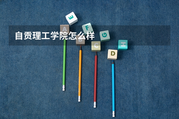 自贡理工学院怎么样