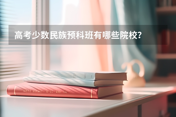 高考少数民族预科班有哪些院校？
