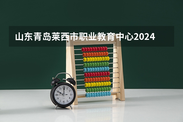 山东青岛莱西市职业教育中心2024年分数线是多少