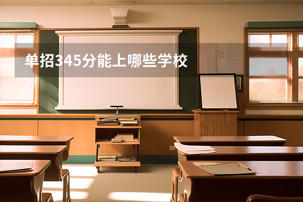 单招345分能上哪些学校