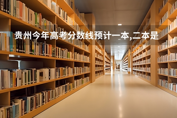 贵州今年高考分数线预计一本,二本是多少