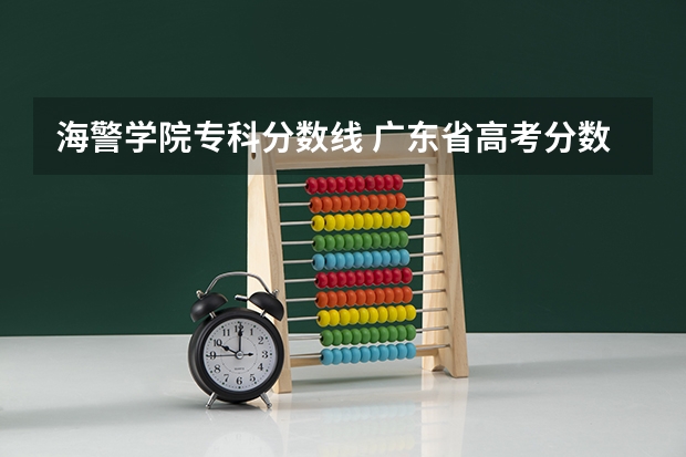 海警学院专科分数线 广东省高考分数排名