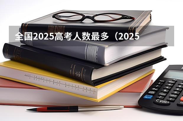 全国2025高考人数最多（2025江西理科高考人数）