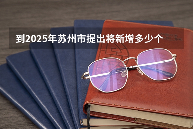 到2025年苏州市提出将新增多少个全国重点实验室？