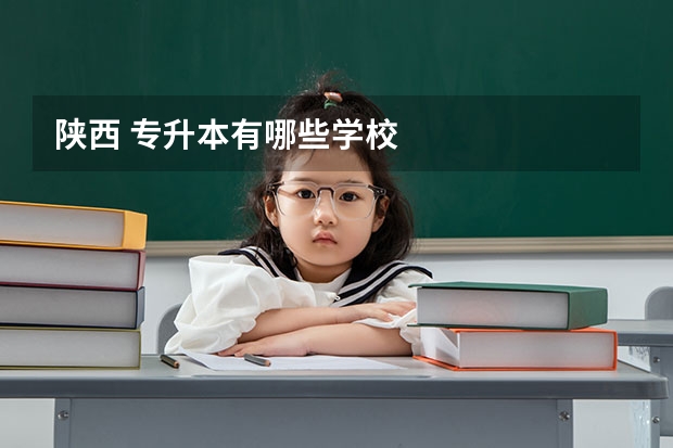 陕西 专升本有哪些学校